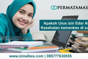 Apakah Urus Izin Edar Alat Kesehatan Kemenkes di Surve?