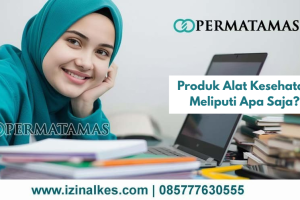 Produk Alat Kesehatan Meliputi Apa Saja?